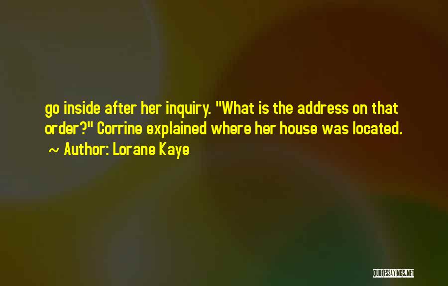 Lorane Kaye Quotes: Go Inside After Her Inquiry. What Is The Address On That Order? Corrine Explained Where Her House Was Located.