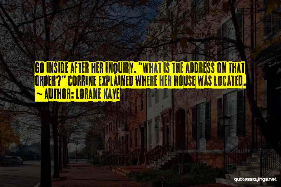 Lorane Kaye Quotes: Go Inside After Her Inquiry. What Is The Address On That Order? Corrine Explained Where Her House Was Located.