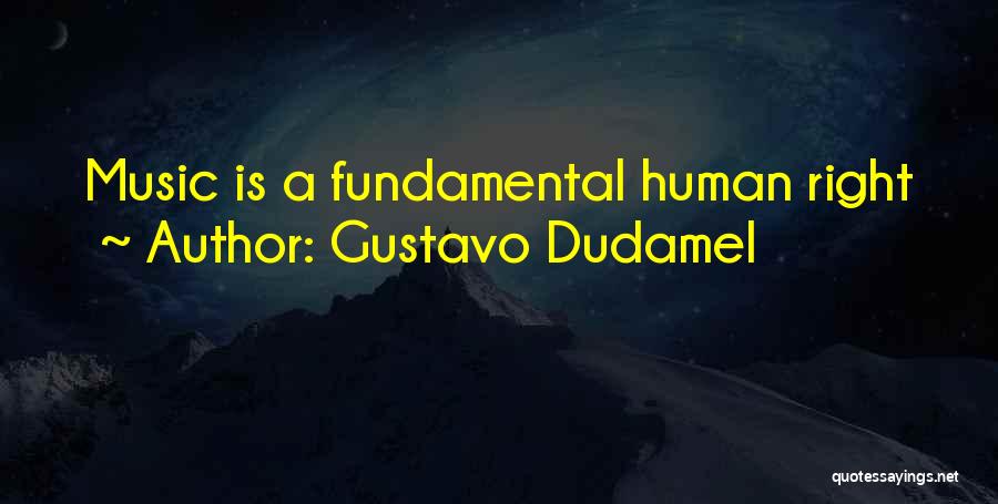 Gustavo Dudamel Quotes: Music Is A Fundamental Human Right