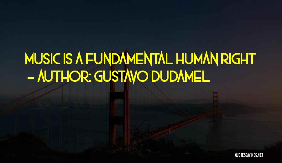 Gustavo Dudamel Quotes: Music Is A Fundamental Human Right