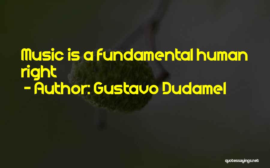 Gustavo Dudamel Quotes: Music Is A Fundamental Human Right