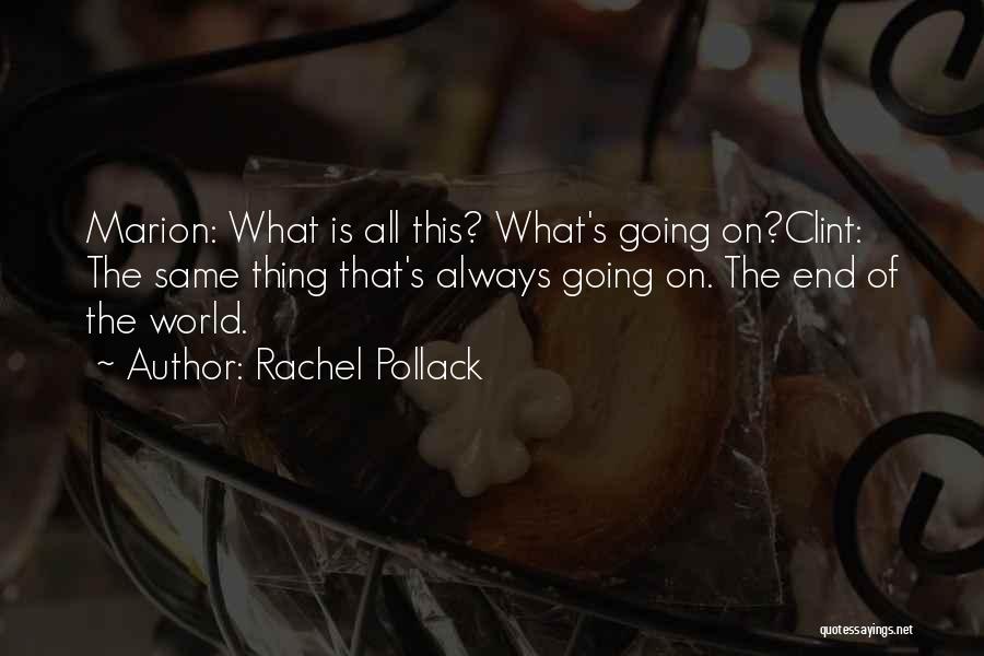 Rachel Pollack Quotes: Marion: What Is All This? What's Going On?clint: The Same Thing That's Always Going On. The End Of The World.