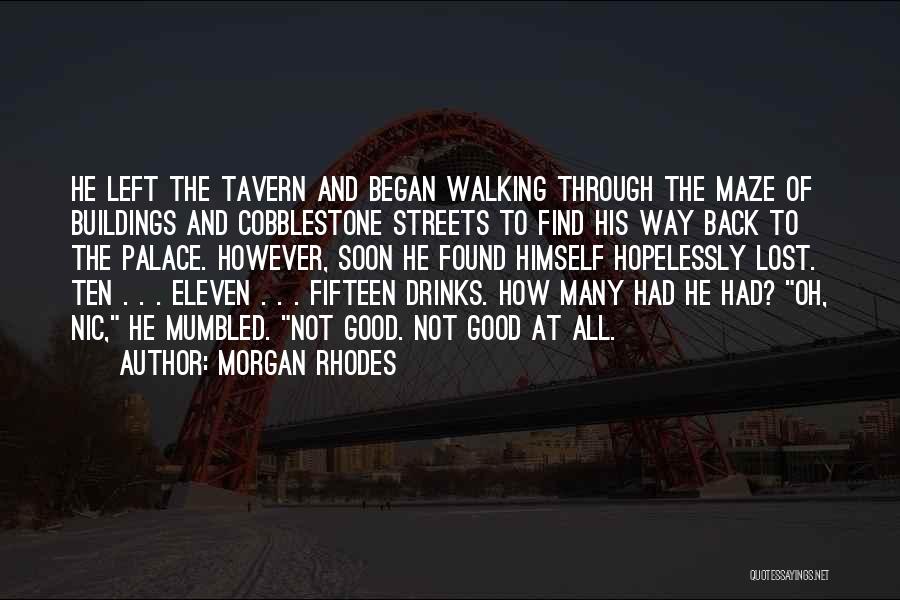 Morgan Rhodes Quotes: He Left The Tavern And Began Walking Through The Maze Of Buildings And Cobblestone Streets To Find His Way Back