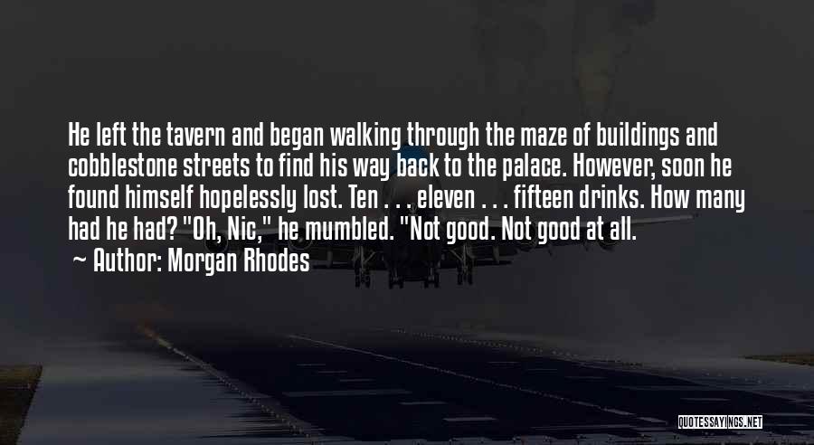 Morgan Rhodes Quotes: He Left The Tavern And Began Walking Through The Maze Of Buildings And Cobblestone Streets To Find His Way Back