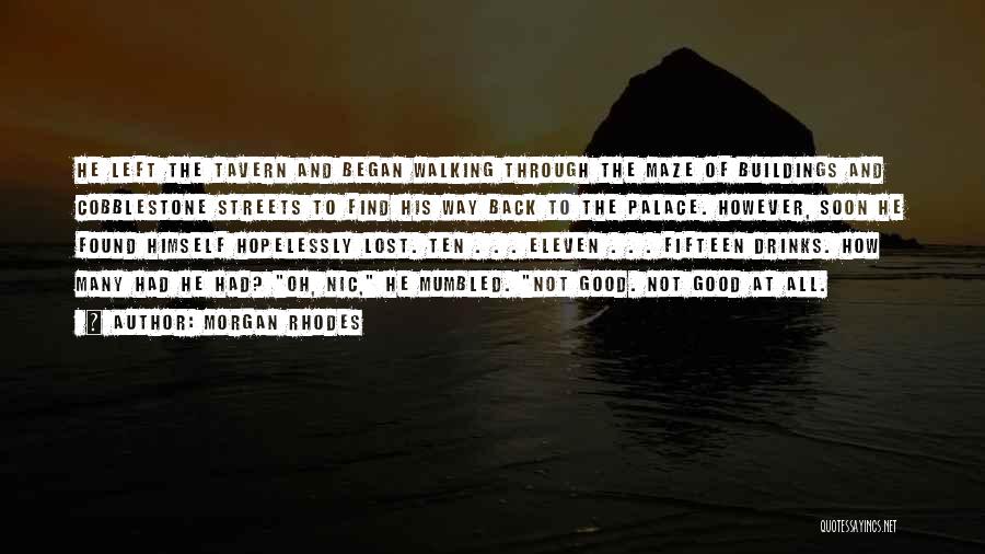 Morgan Rhodes Quotes: He Left The Tavern And Began Walking Through The Maze Of Buildings And Cobblestone Streets To Find His Way Back