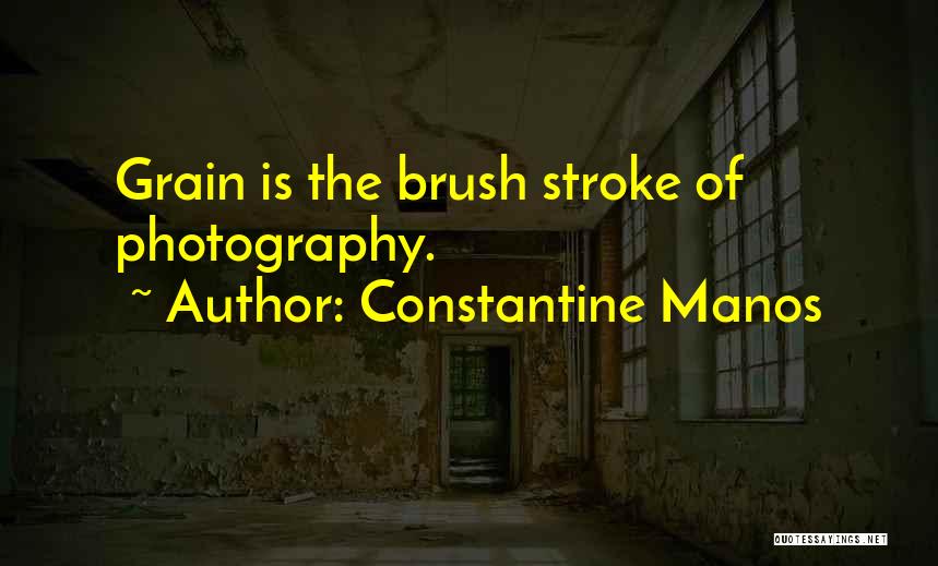 Constantine Manos Quotes: Grain Is The Brush Stroke Of Photography.