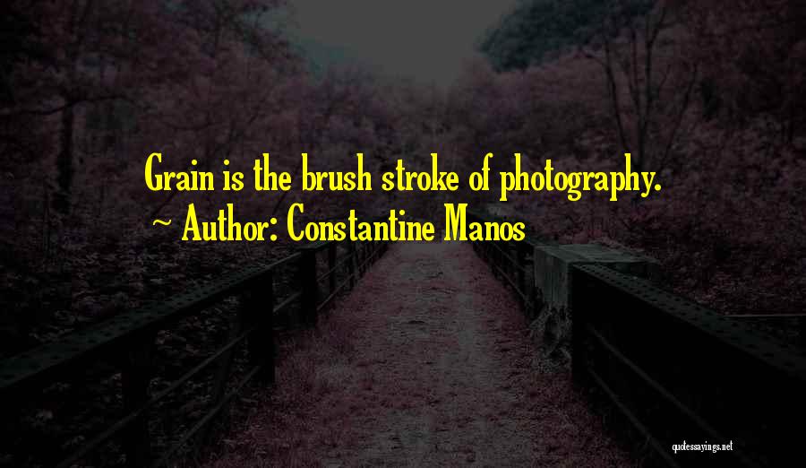 Constantine Manos Quotes: Grain Is The Brush Stroke Of Photography.
