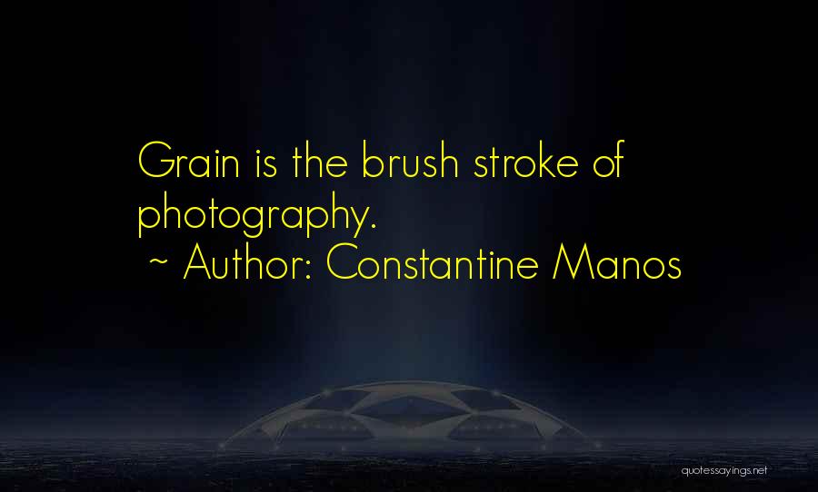Constantine Manos Quotes: Grain Is The Brush Stroke Of Photography.