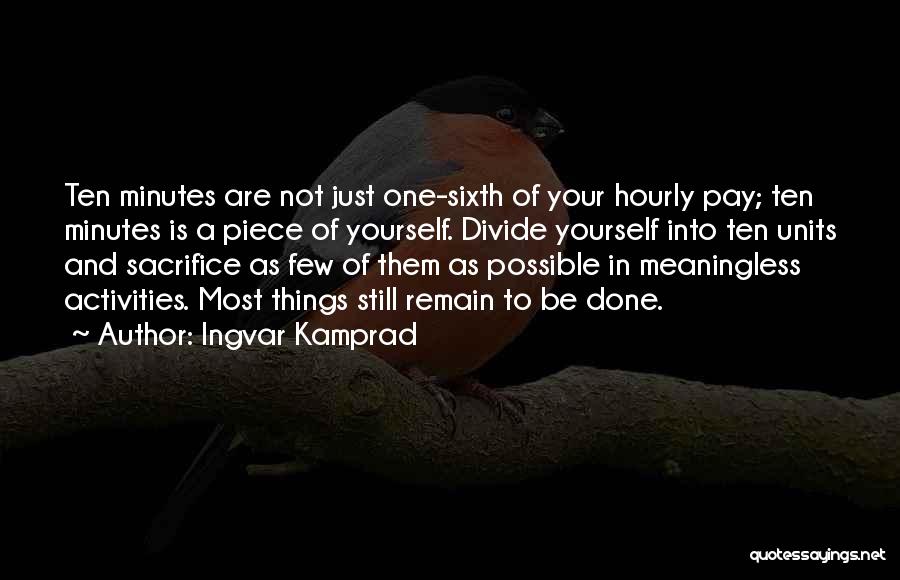 Ingvar Kamprad Quotes: Ten Minutes Are Not Just One-sixth Of Your Hourly Pay; Ten Minutes Is A Piece Of Yourself. Divide Yourself Into