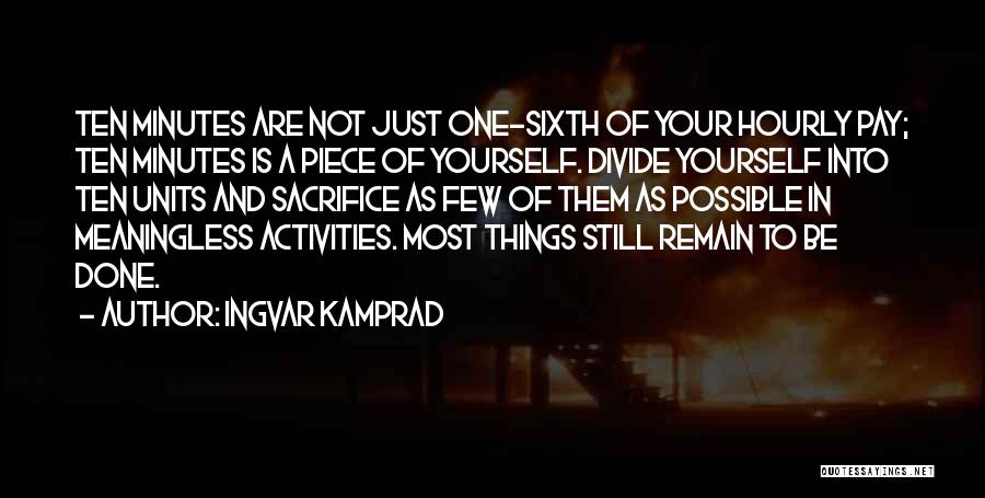 Ingvar Kamprad Quotes: Ten Minutes Are Not Just One-sixth Of Your Hourly Pay; Ten Minutes Is A Piece Of Yourself. Divide Yourself Into