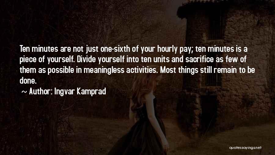 Ingvar Kamprad Quotes: Ten Minutes Are Not Just One-sixth Of Your Hourly Pay; Ten Minutes Is A Piece Of Yourself. Divide Yourself Into