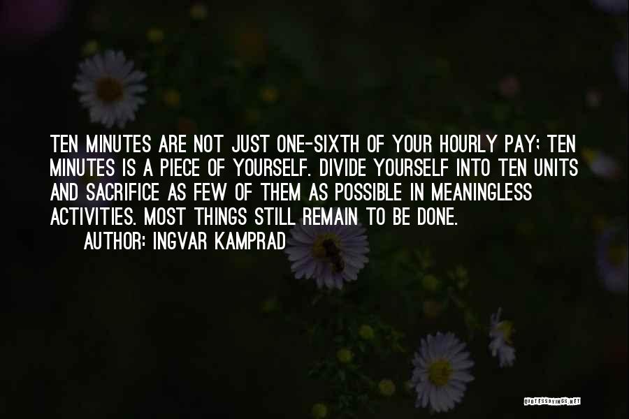 Ingvar Kamprad Quotes: Ten Minutes Are Not Just One-sixth Of Your Hourly Pay; Ten Minutes Is A Piece Of Yourself. Divide Yourself Into