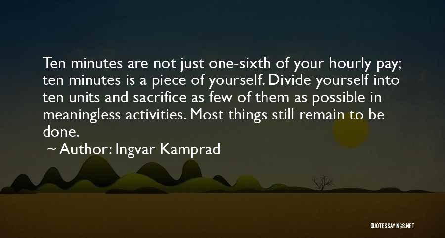 Ingvar Kamprad Quotes: Ten Minutes Are Not Just One-sixth Of Your Hourly Pay; Ten Minutes Is A Piece Of Yourself. Divide Yourself Into