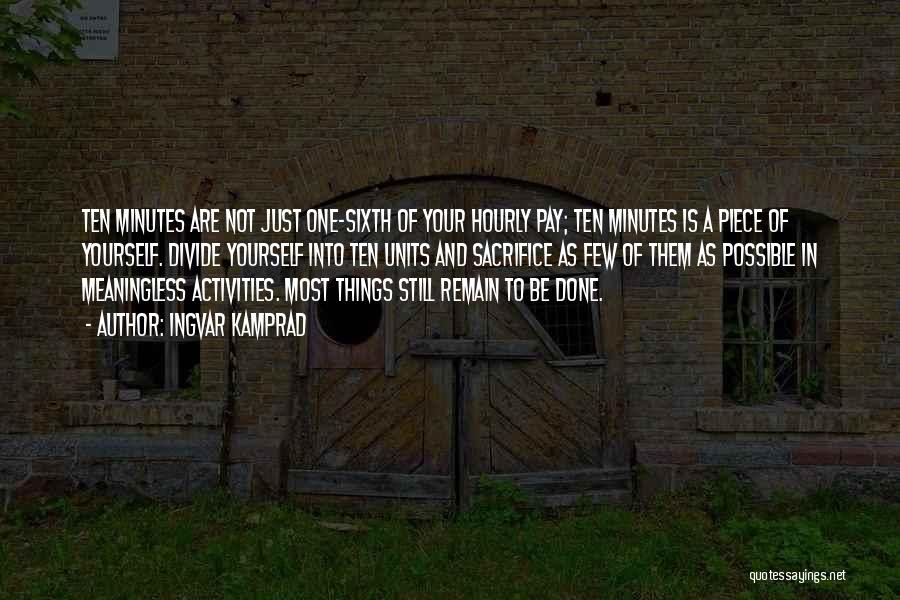 Ingvar Kamprad Quotes: Ten Minutes Are Not Just One-sixth Of Your Hourly Pay; Ten Minutes Is A Piece Of Yourself. Divide Yourself Into