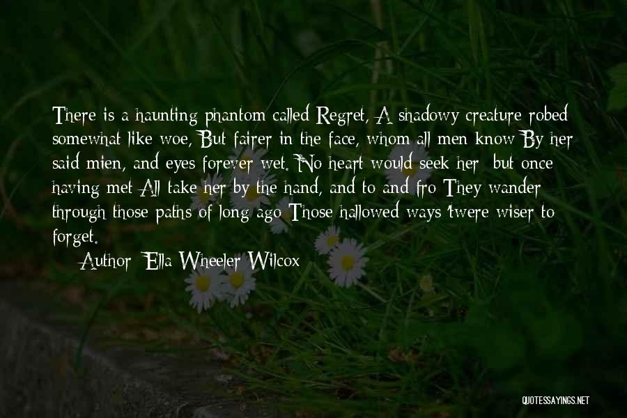 Ella Wheeler Wilcox Quotes: There Is A Haunting Phantom Called Regret, A Shadowy Creature Robed Somewhat Like Woe, But Fairer In The Face, Whom