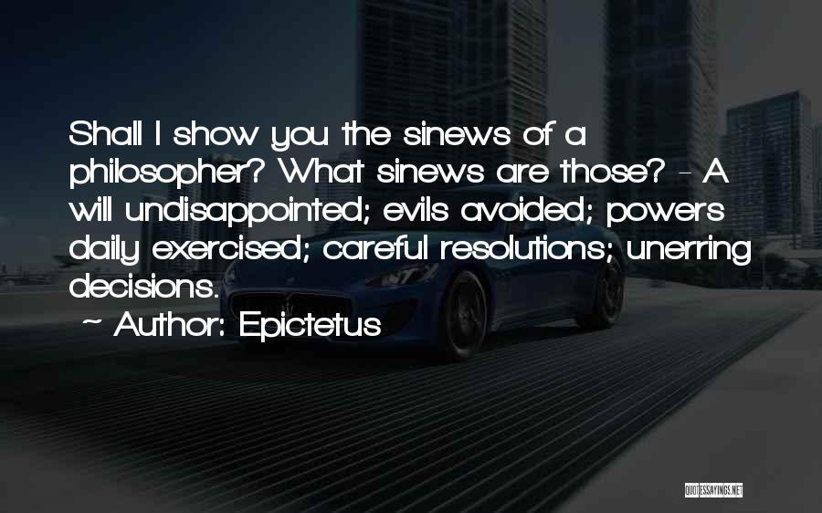 Epictetus Quotes: Shall I Show You The Sinews Of A Philosopher? What Sinews Are Those? - A Will Undisappointed; Evils Avoided; Powers