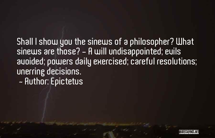Epictetus Quotes: Shall I Show You The Sinews Of A Philosopher? What Sinews Are Those? - A Will Undisappointed; Evils Avoided; Powers