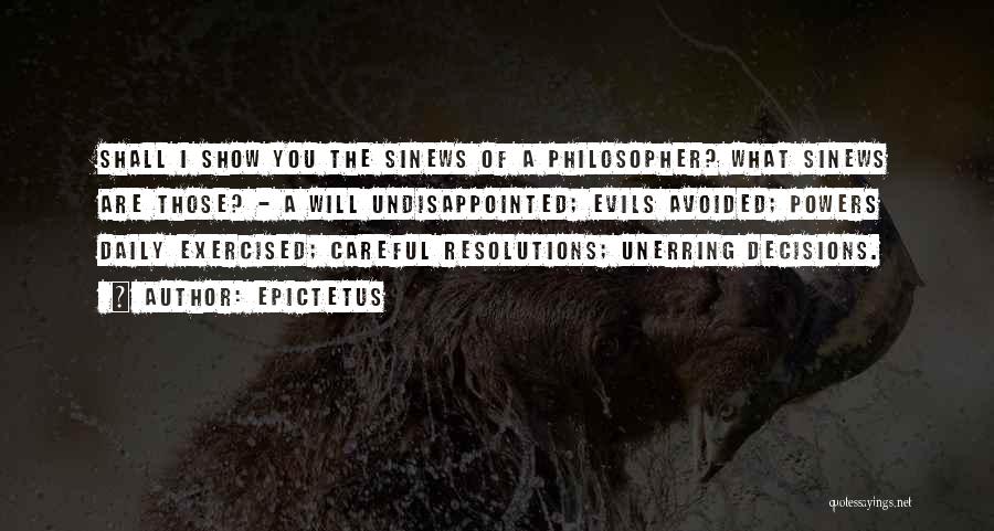 Epictetus Quotes: Shall I Show You The Sinews Of A Philosopher? What Sinews Are Those? - A Will Undisappointed; Evils Avoided; Powers