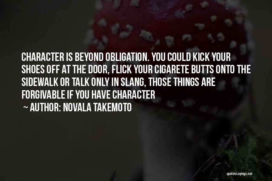 Novala Takemoto Quotes: Character Is Beyond Obligation. You Could Kick Your Shoes Off At The Door, Flick Your Cigarete Butts Onto The Sidewalk