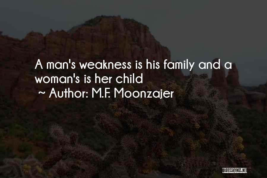 M.F. Moonzajer Quotes: A Man's Weakness Is His Family And A Woman's Is Her Child