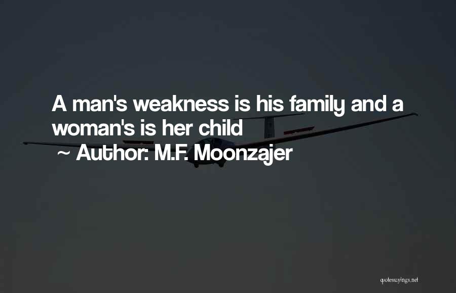 M.F. Moonzajer Quotes: A Man's Weakness Is His Family And A Woman's Is Her Child