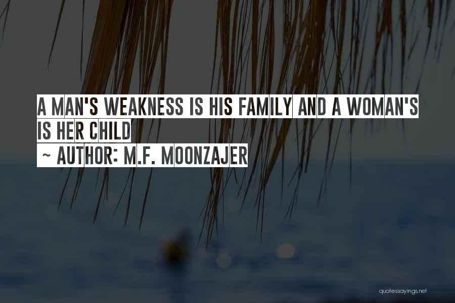 M.F. Moonzajer Quotes: A Man's Weakness Is His Family And A Woman's Is Her Child