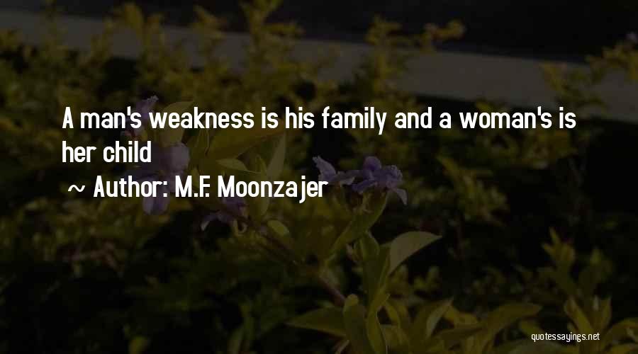 M.F. Moonzajer Quotes: A Man's Weakness Is His Family And A Woman's Is Her Child