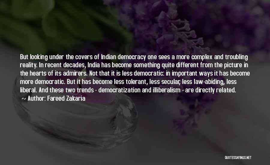 Fareed Zakaria Quotes: But Looking Under The Covers Of Indian Democracy One Sees A More Complex And Troubling Reality. In Recent Decades, India