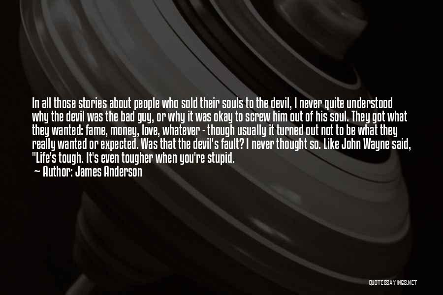 James Anderson Quotes: In All Those Stories About People Who Sold Their Souls To The Devil, I Never Quite Understood Why The Devil