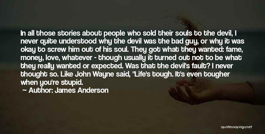 James Anderson Quotes: In All Those Stories About People Who Sold Their Souls To The Devil, I Never Quite Understood Why The Devil