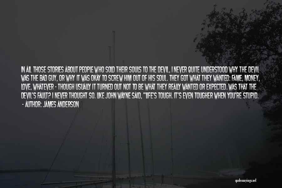 James Anderson Quotes: In All Those Stories About People Who Sold Their Souls To The Devil, I Never Quite Understood Why The Devil