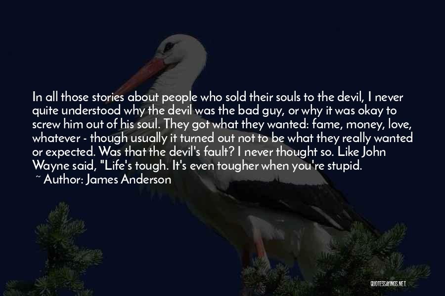 James Anderson Quotes: In All Those Stories About People Who Sold Their Souls To The Devil, I Never Quite Understood Why The Devil