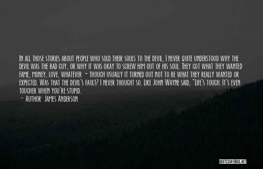 James Anderson Quotes: In All Those Stories About People Who Sold Their Souls To The Devil, I Never Quite Understood Why The Devil