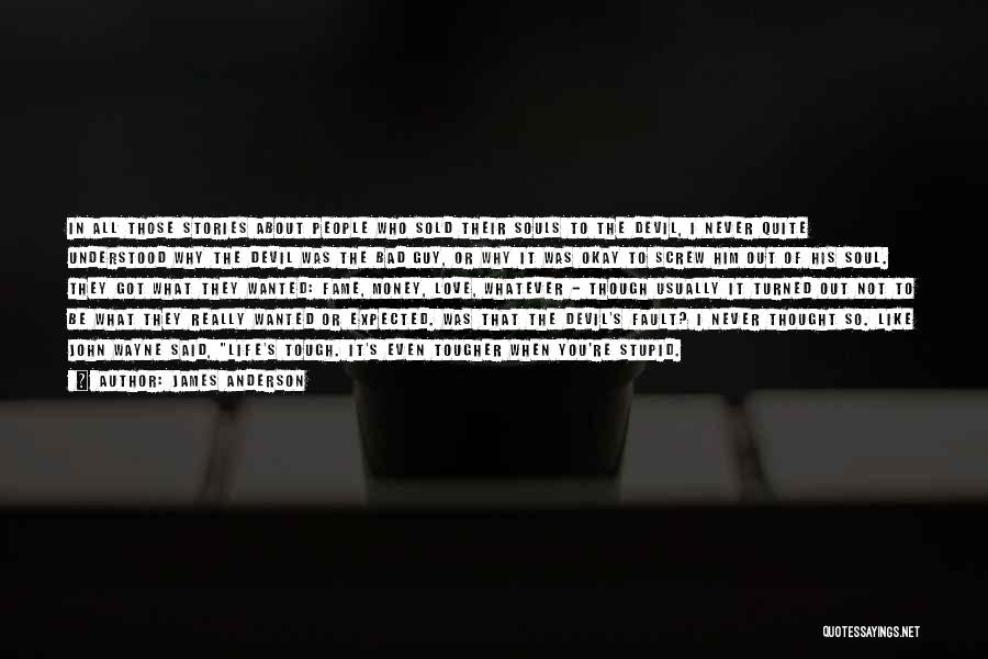 James Anderson Quotes: In All Those Stories About People Who Sold Their Souls To The Devil, I Never Quite Understood Why The Devil