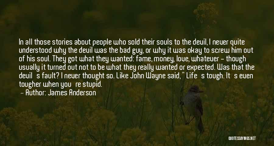 James Anderson Quotes: In All Those Stories About People Who Sold Their Souls To The Devil, I Never Quite Understood Why The Devil