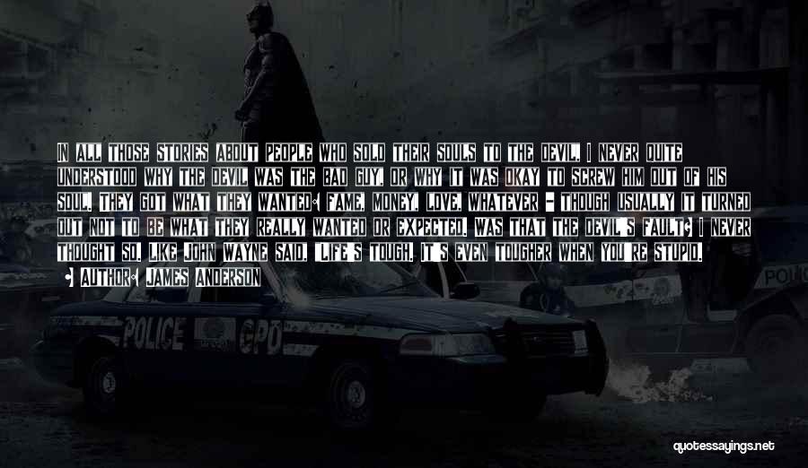 James Anderson Quotes: In All Those Stories About People Who Sold Their Souls To The Devil, I Never Quite Understood Why The Devil