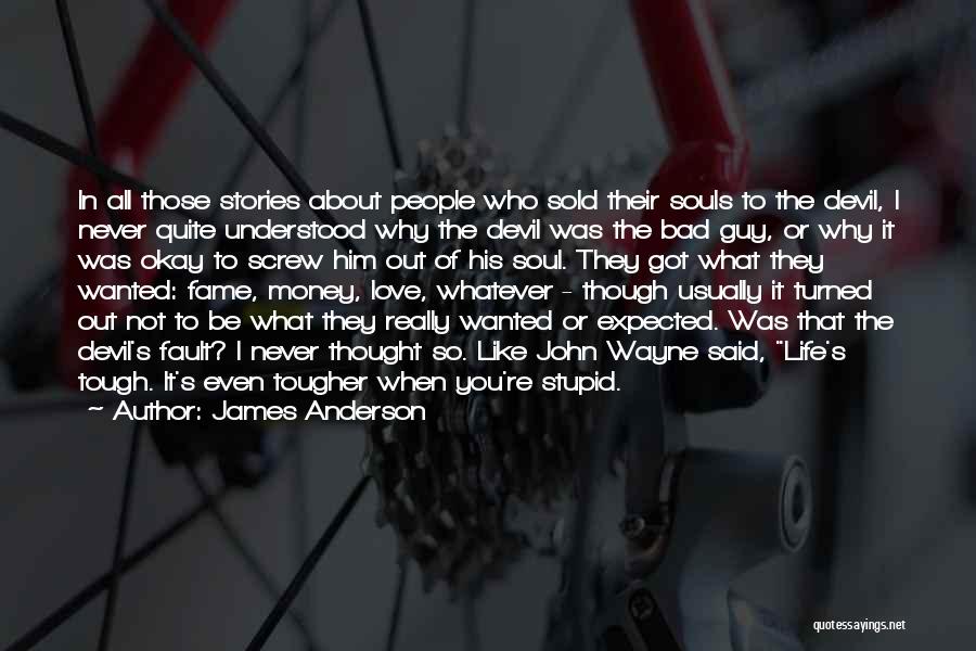 James Anderson Quotes: In All Those Stories About People Who Sold Their Souls To The Devil, I Never Quite Understood Why The Devil