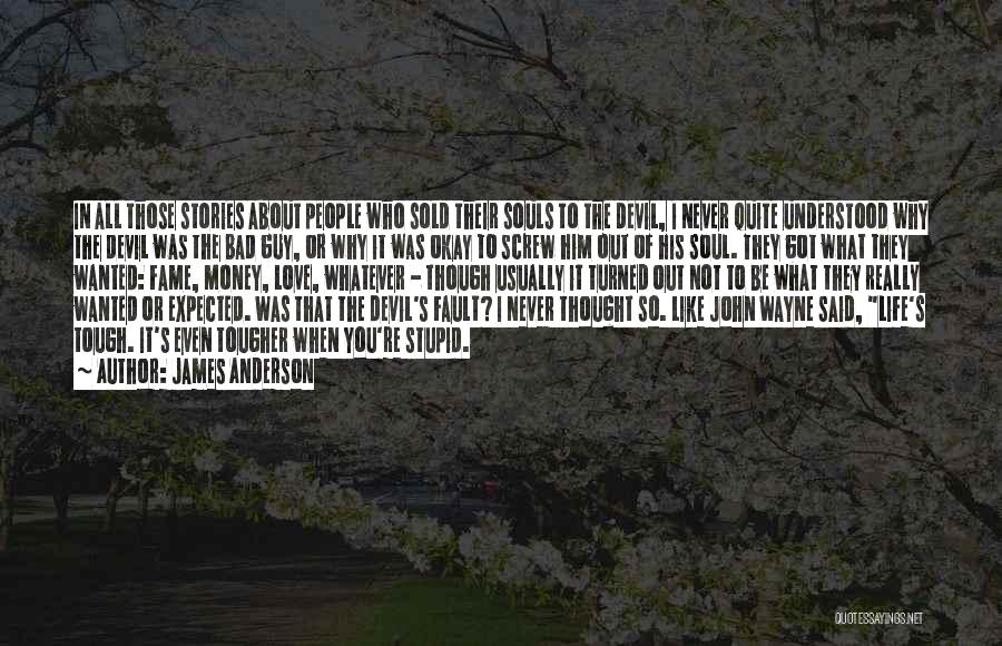 James Anderson Quotes: In All Those Stories About People Who Sold Their Souls To The Devil, I Never Quite Understood Why The Devil