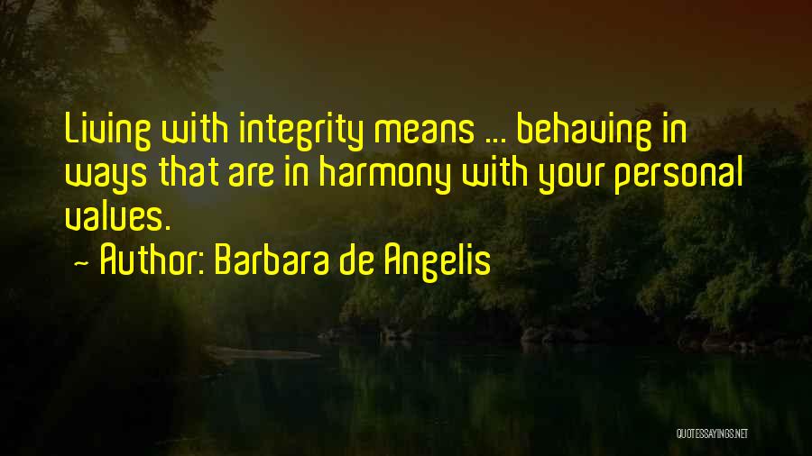 Barbara De Angelis Quotes: Living With Integrity Means ... Behaving In Ways That Are In Harmony With Your Personal Values.