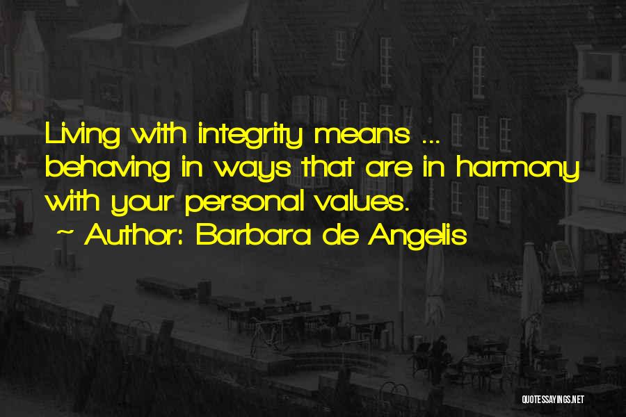 Barbara De Angelis Quotes: Living With Integrity Means ... Behaving In Ways That Are In Harmony With Your Personal Values.