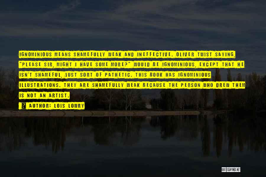 Lois Lowry Quotes: Ignominious Means Shamefully Weak And Ineffective. Oliver Twist Saying, Please Sir, Might I Have Some More? Would Be Ignominious, Except