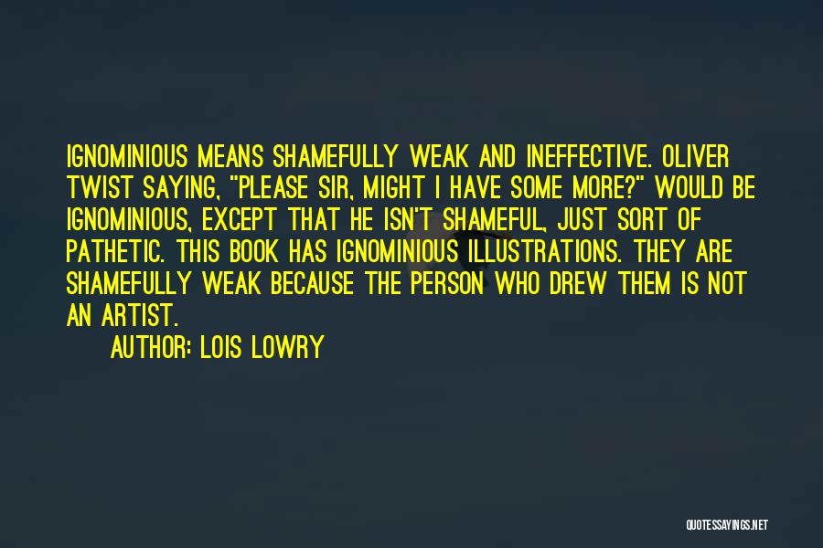 Lois Lowry Quotes: Ignominious Means Shamefully Weak And Ineffective. Oliver Twist Saying, Please Sir, Might I Have Some More? Would Be Ignominious, Except