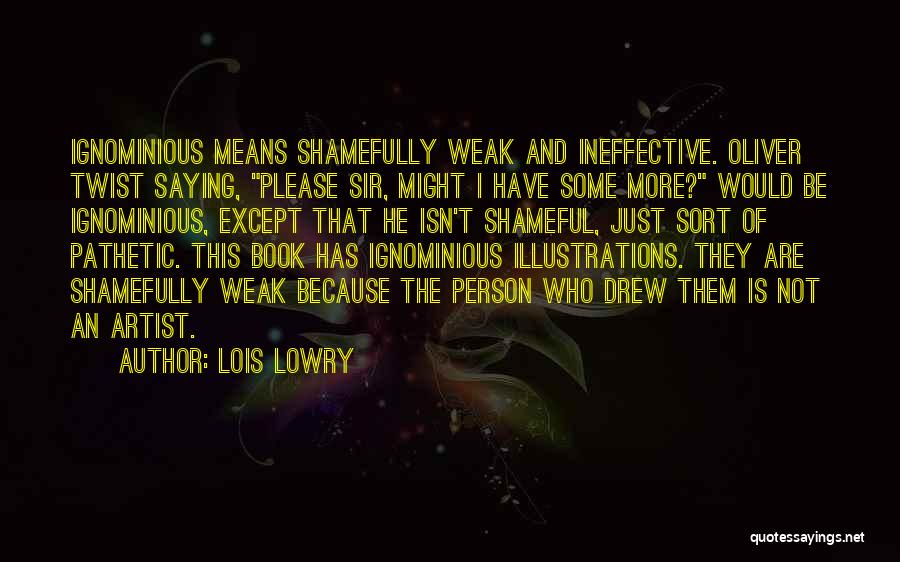 Lois Lowry Quotes: Ignominious Means Shamefully Weak And Ineffective. Oliver Twist Saying, Please Sir, Might I Have Some More? Would Be Ignominious, Except