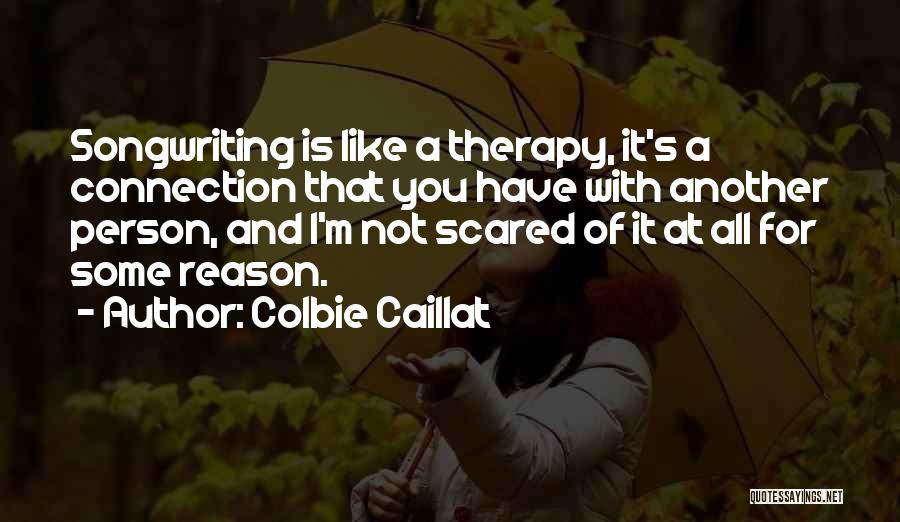Colbie Caillat Quotes: Songwriting Is Like A Therapy, It's A Connection That You Have With Another Person, And I'm Not Scared Of It