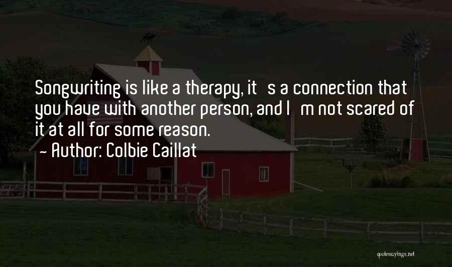 Colbie Caillat Quotes: Songwriting Is Like A Therapy, It's A Connection That You Have With Another Person, And I'm Not Scared Of It