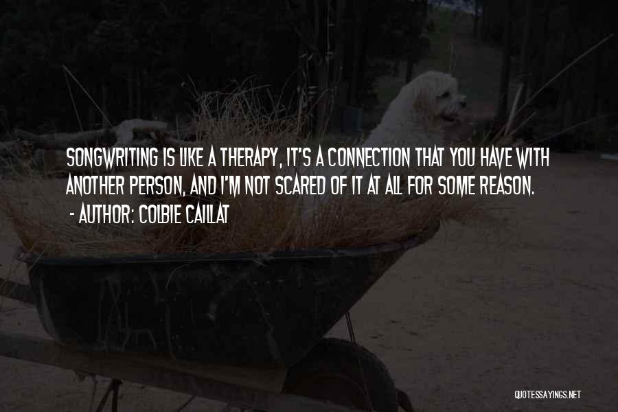 Colbie Caillat Quotes: Songwriting Is Like A Therapy, It's A Connection That You Have With Another Person, And I'm Not Scared Of It