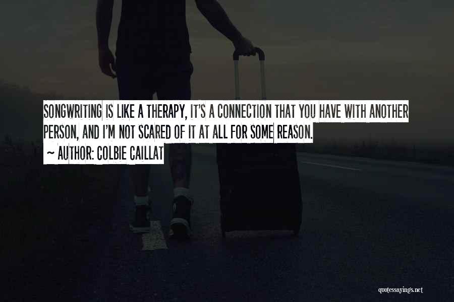 Colbie Caillat Quotes: Songwriting Is Like A Therapy, It's A Connection That You Have With Another Person, And I'm Not Scared Of It