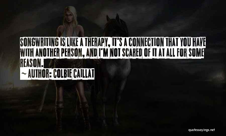 Colbie Caillat Quotes: Songwriting Is Like A Therapy, It's A Connection That You Have With Another Person, And I'm Not Scared Of It