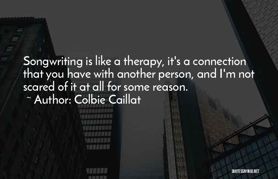 Colbie Caillat Quotes: Songwriting Is Like A Therapy, It's A Connection That You Have With Another Person, And I'm Not Scared Of It