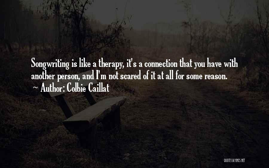 Colbie Caillat Quotes: Songwriting Is Like A Therapy, It's A Connection That You Have With Another Person, And I'm Not Scared Of It